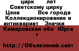 1.2) цирк : 50 лет Советскому цирку › Цена ­ 199 - Все города Коллекционирование и антиквариат » Значки   . Кемеровская обл.,Юрга г.